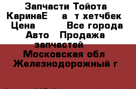 Запчасти Тойота КаринаЕ 2,0а/ т хетчбек › Цена ­ 300 - Все города Авто » Продажа запчастей   . Московская обл.,Железнодорожный г.